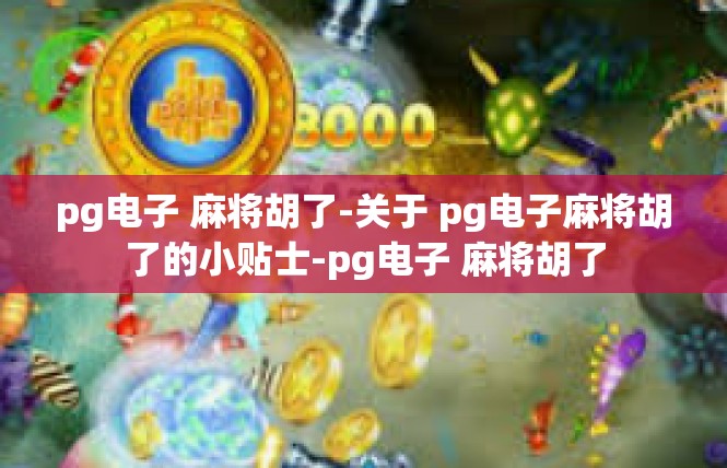 pg电子 麻将胡了-关于 pg电子麻将胡了的小贴士-pg电子 麻将胡了