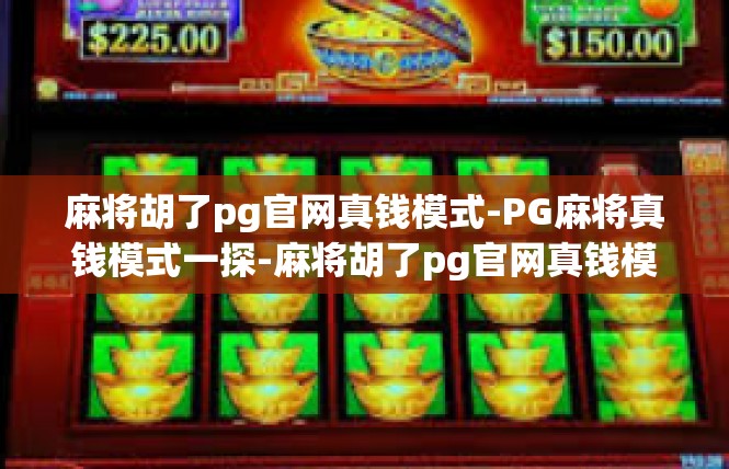 麻将胡了pg官网真钱模式-PG麻将真钱模式一探-麻将胡了pg官网真钱模式