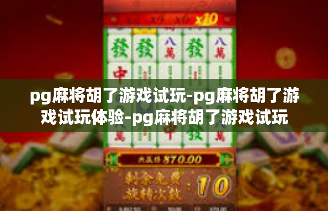 pg麻将胡了游戏试玩-pg麻将胡了游戏试玩体验-pg麻将胡了游戏试玩