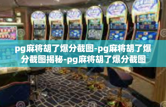 pg麻将胡了爆分截图-pg麻将胡了爆分截图揭秘-pg麻将胡了爆分截图