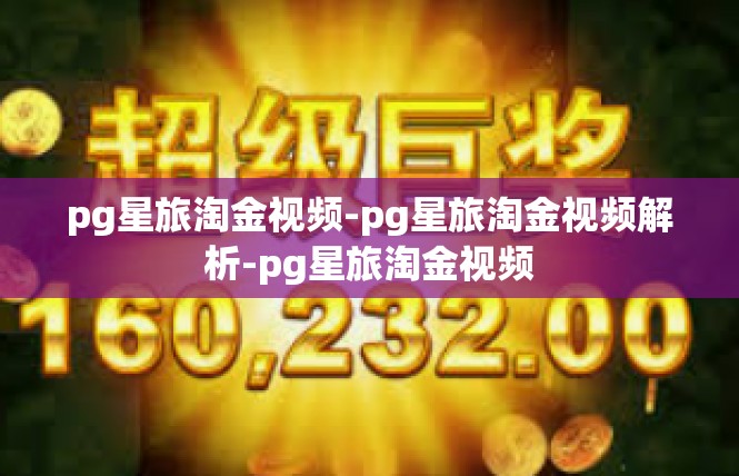 pg星旅淘金视频-pg星旅淘金视频解析-pg星旅淘金视频