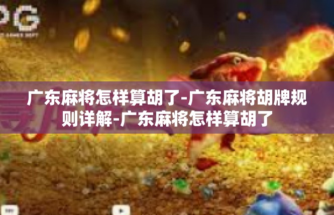 广东麻将怎样算胡了-广东麻将胡牌规则详解-广东麻将怎样算胡了