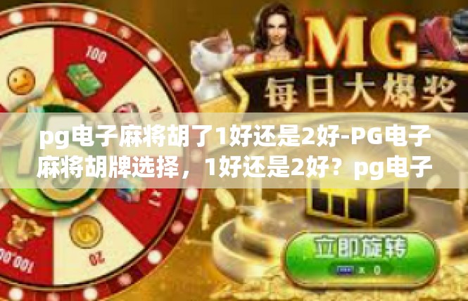 pg电子麻将胡了1好还是2好-PG电子麻将胡牌选择，1好还是2好？pg电子麻将胡了1好还是2好
