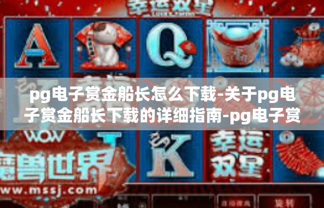 pg电子赏金船长怎么下载-关于pg电子赏金船长下载的详细指南-pg电子赏金船长怎么下载