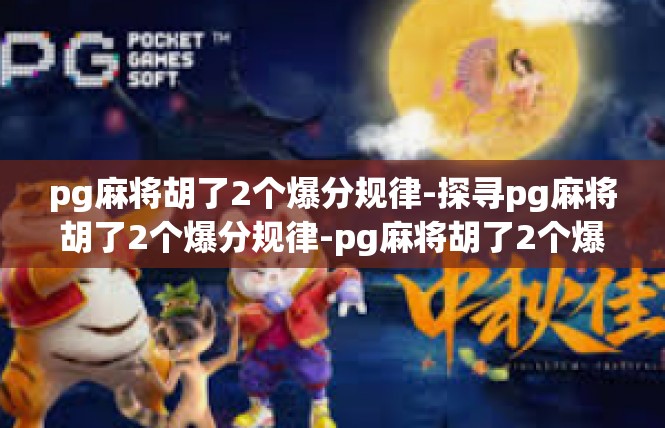pg麻将胡了2个爆分规律-探寻pg麻将胡了2个爆分规律-pg麻将胡了2个爆分规律