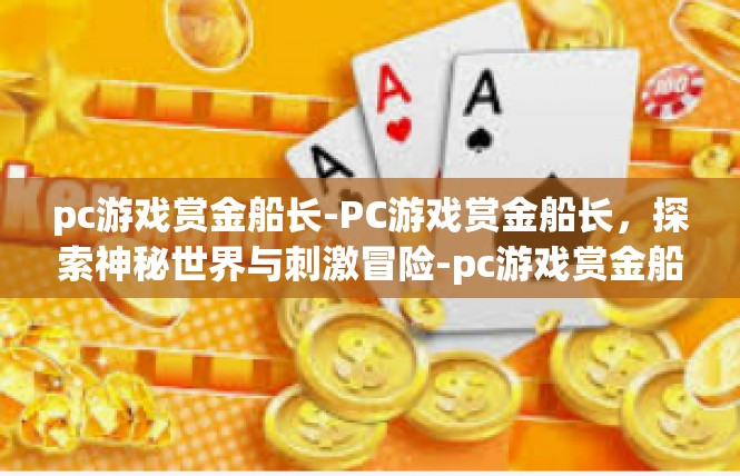 pc游戏赏金船长-PC游戏赏金船长，探索神秘世界与刺激冒险-pc游戏赏金船长