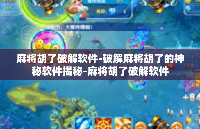 麻将胡了破解软件-破解麻将胡了的神秘软件揭秘-麻将胡了破解软件