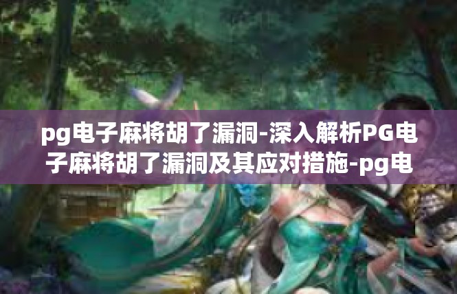 pg电子麻将胡了漏洞-深入解析PG电子麻将胡了漏洞及其应对措施-pg电子麻将胡了漏洞