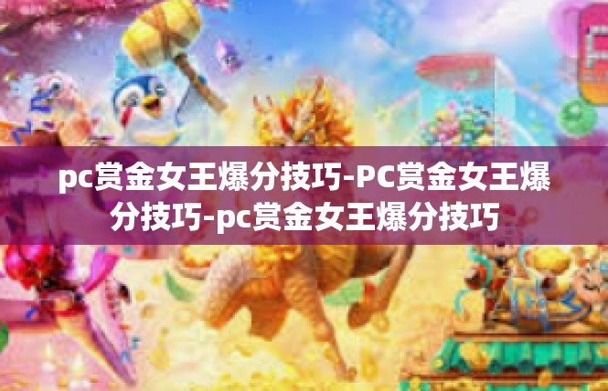 pc赏金女王爆分技巧-PC赏金女王爆分技巧-pc赏金女王爆分技巧
