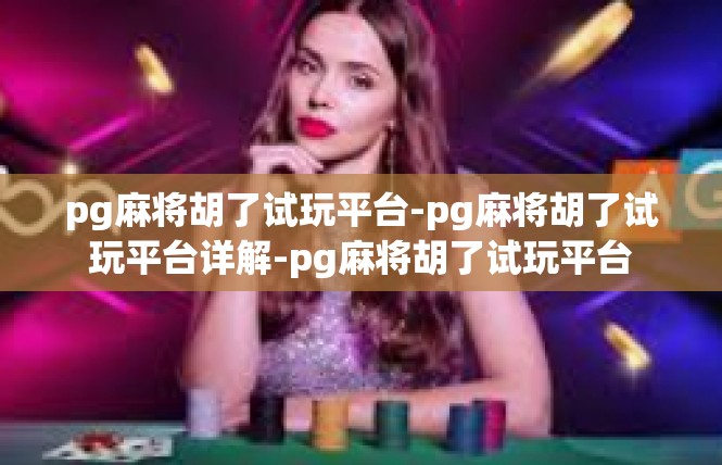 pg麻将胡了试玩平台-pg麻将胡了试玩平台详解-pg麻将胡了试玩平台