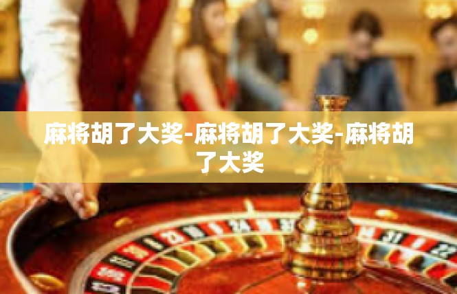 麻将胡了大奖-麻将胡了大奖-麻将胡了大奖