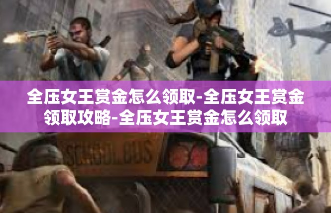 全压女王赏金怎么领取-全压女王赏金领取攻略-全压女王赏金怎么领取