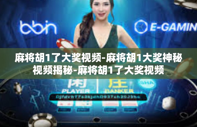 麻将胡1了大奖视频-麻将胡1大奖神秘视频揭秘-麻将胡1了大奖视频