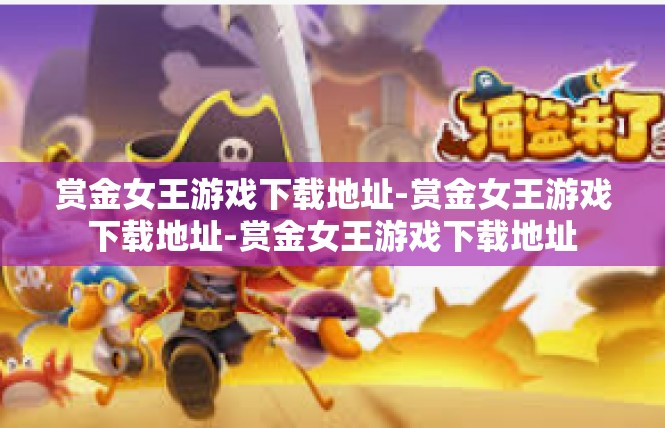 赏金女王游戏下载地址-赏金女王游戏下载地址-赏金女王游戏下载地址
