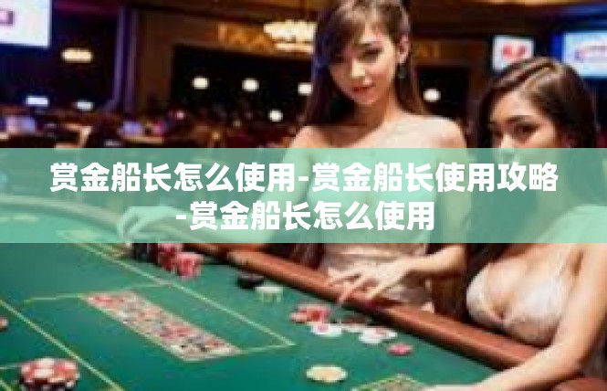 赏金船长怎么使用-赏金船长使用攻略-赏金船长怎么使用