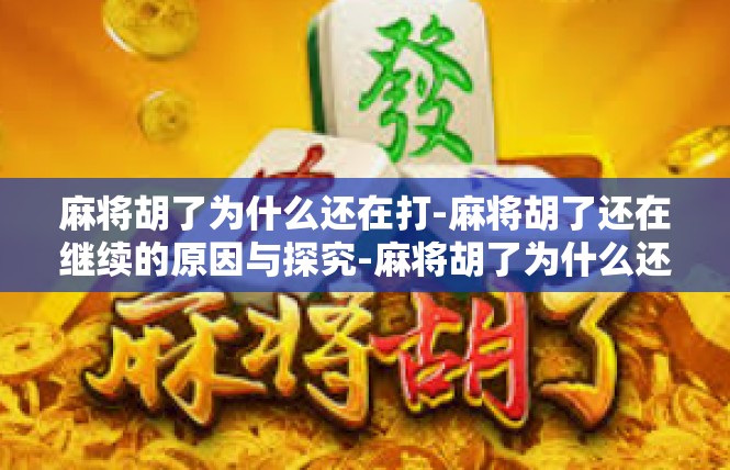 麻将胡了为什么还在打-麻将胡了还在继续的原因与探究-麻将胡了为什么还在打