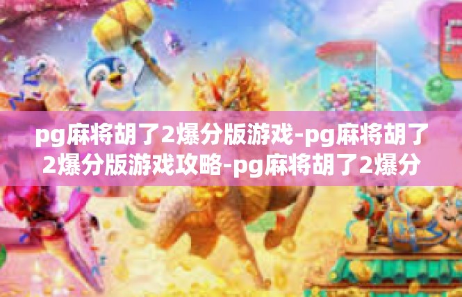 pg麻将胡了2爆分版游戏-pg麻将胡了2爆分版游戏攻略-pg麻将胡了2爆分版游戏