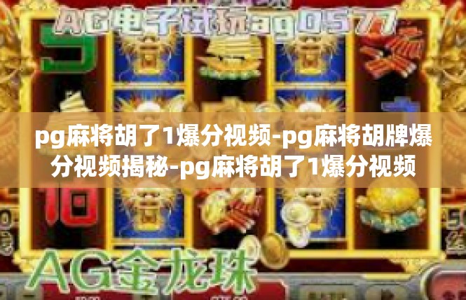 pg麻将胡了1爆分视频-pg麻将胡牌爆分视频揭秘-pg麻将胡了1爆分视频