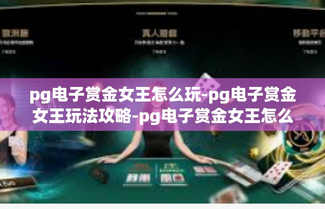 pg电子赏金女王怎么玩-pg电子赏金女王玩法攻略-pg电子赏金女王怎么玩
