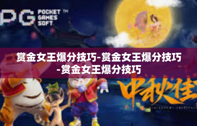 赏金女王爆分技巧-赏金女王爆分技巧-赏金女王爆分技巧