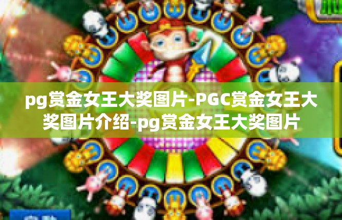 pg赏金女王大奖图片-PGC赏金女王大奖图片介绍-pg赏金女王大奖图片
