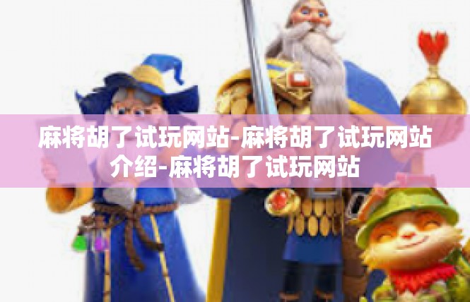 麻将胡了试玩网站-麻将胡了试玩网站介绍-麻将胡了试玩网站