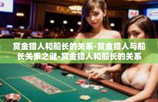 赏金猎人和船长的关系-赏金猎人与船长关系之谜-赏金猎人和船长的关系