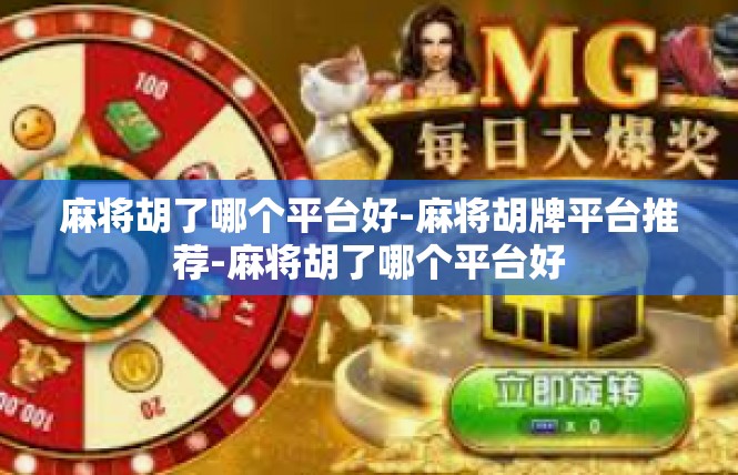 麻将胡了哪个平台好-麻将胡牌平台推荐-麻将胡了哪个平台好