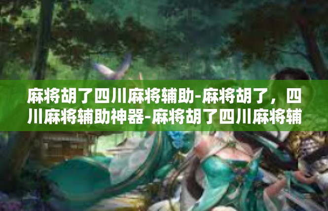 麻将胡了四川麻将辅助-麻将胡了，四川麻将辅助神器-麻将胡了四川麻将辅助
