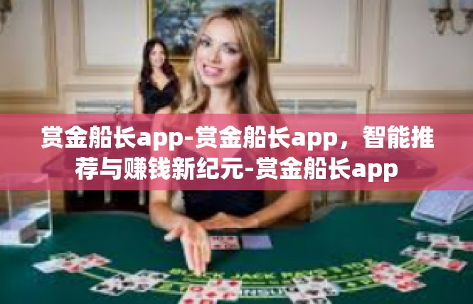 赏金船长app-赏金船长app，智能推荐与赚钱新纪元-赏金船长app