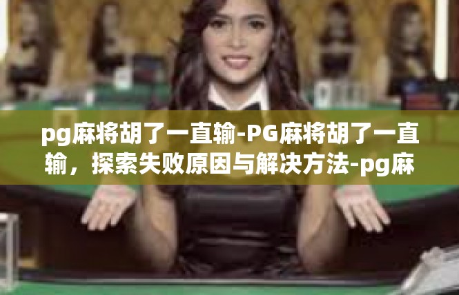 pg麻将胡了一直输-PG麻将胡了一直输，探索失败原因与解决方法-pg麻将胡了一直输