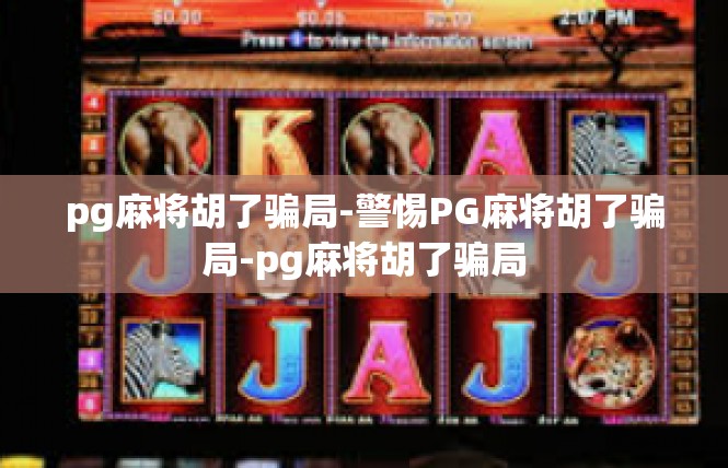 pg麻将胡了骗局-警惕PG麻将胡了骗局-pg麻将胡了骗局