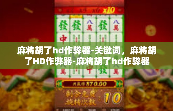麻将胡了hd作弊器-关键词，麻将胡了HD作弊器-麻将胡了hd作弊器