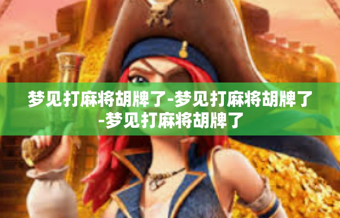 梦见打麻将胡牌了-梦见打麻将胡牌了-梦见打麻将胡牌了