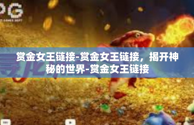 赏金女王链接-赏金女王链接，揭开神秘的世界-赏金女王链接