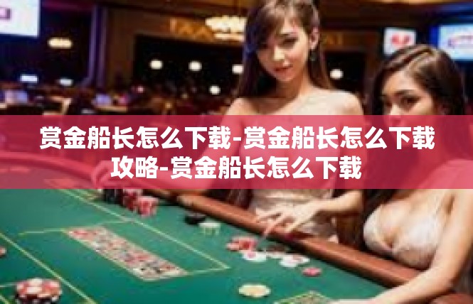 赏金船长怎么下载-赏金船长怎么下载攻略-赏金船长怎么下载