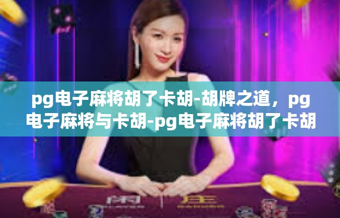 pg电子麻将胡了卡胡-胡牌之道，pg电子麻将与卡胡-pg电子麻将胡了卡胡