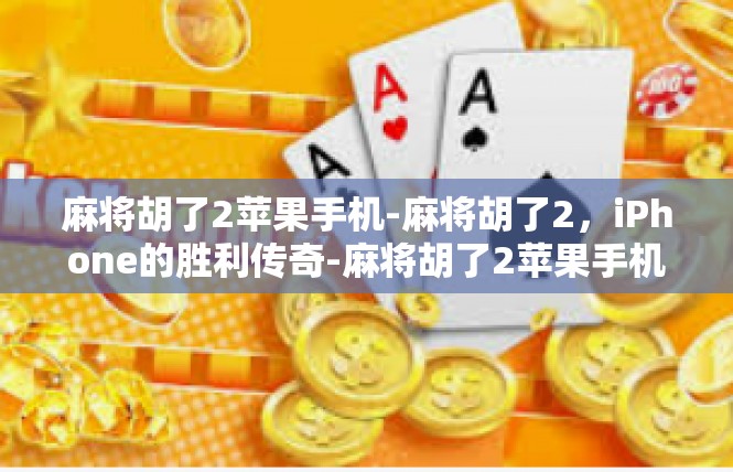 麻将胡了2苹果手机-麻将胡了2，iPhone的胜利传奇-麻将胡了2苹果手机