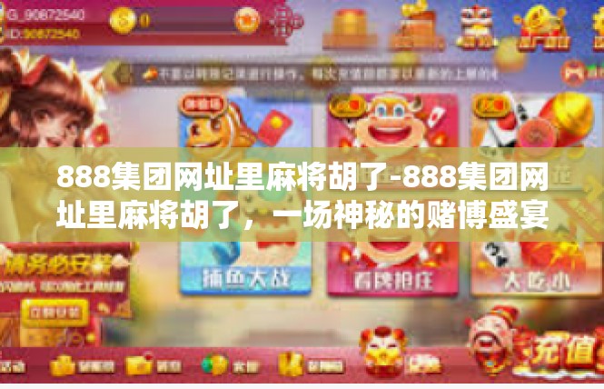 888集团网址里麻将胡了-888集团网址里麻将胡了，一场神秘的赌博盛宴-888集团网址里麻将胡了