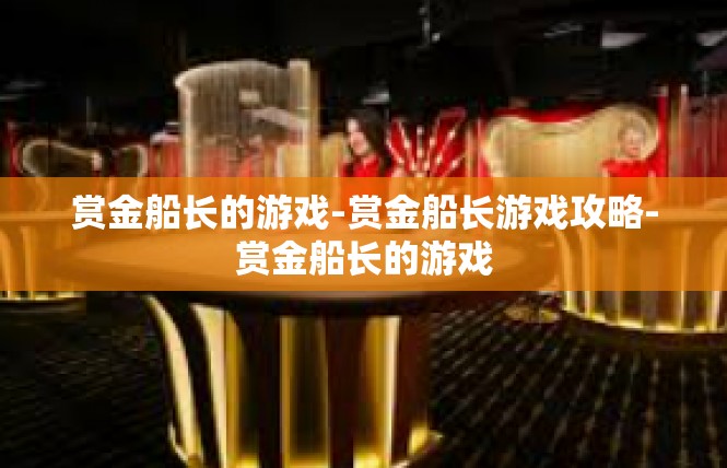 赏金船长的游戏-赏金船长游戏攻略-赏金船长的游戏