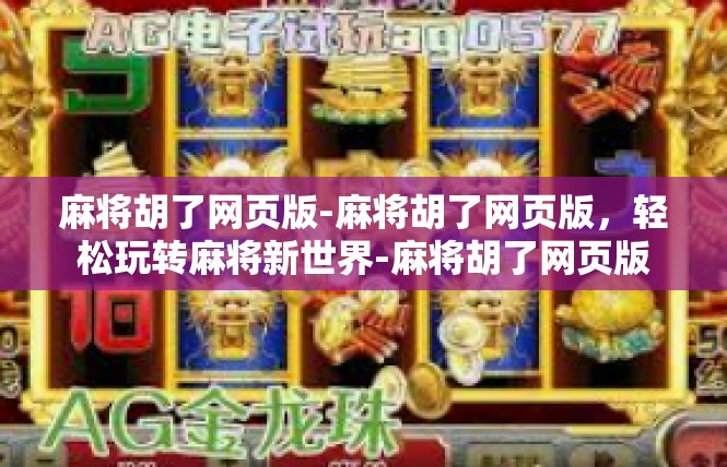 麻将胡了网页版-麻将胡了网页版，轻松玩转麻将新世界-麻将胡了网页版