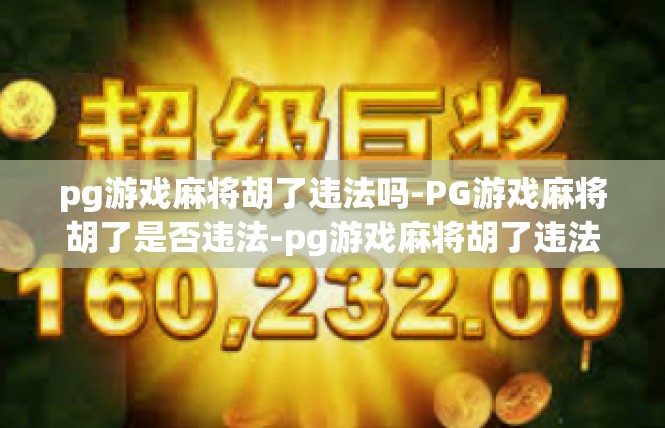 pg游戏麻将胡了违法吗-PG游戏麻将胡了是否违法-pg游戏麻将胡了违法吗