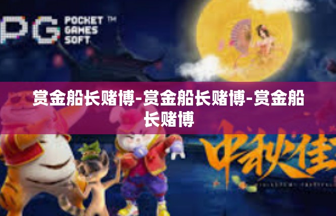 赏金船长赌博-赏金船长赌博-赏金船长赌博