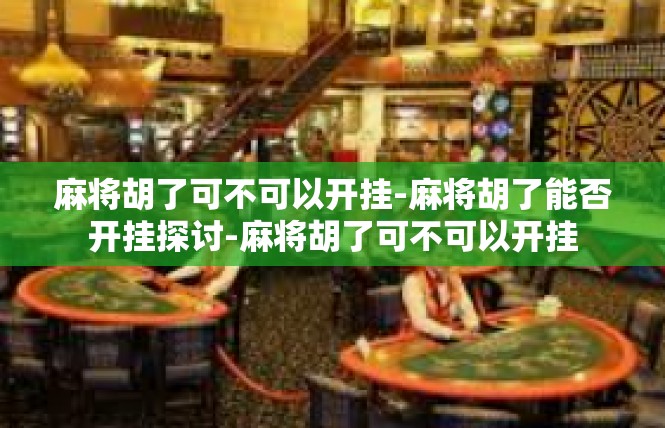 麻将胡了可不可以开挂-麻将胡了能否开挂探讨-麻将胡了可不可以开挂