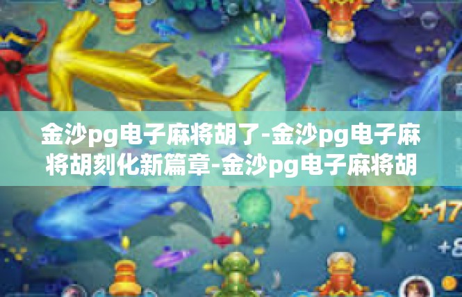 金沙pg电子麻将胡了-金沙pg电子麻将胡刻化新篇章-金沙pg电子麻将胡了
