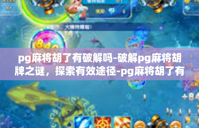 pg麻将胡了有破解吗-破解pg麻将胡牌之谜，探索有效途径-pg麻将胡了有破解吗