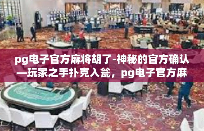 pg电子官方麻将胡了-神秘的官方确认—玩家之手扑克入瓮，pg电子官方麻将胡了探索与分析-pg电子官方麻将胡了