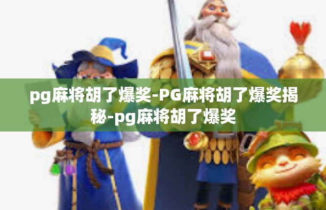 pg麻将胡了爆奖-PG麻将胡了爆奖揭秘-pg麻将胡了爆奖