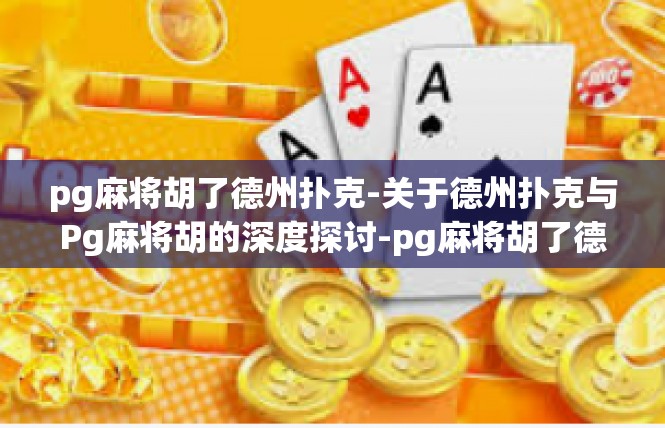 pg麻将胡了德州扑克-关于德州扑克与Pg麻将胡的深度探讨-pg麻将胡了德州扑克