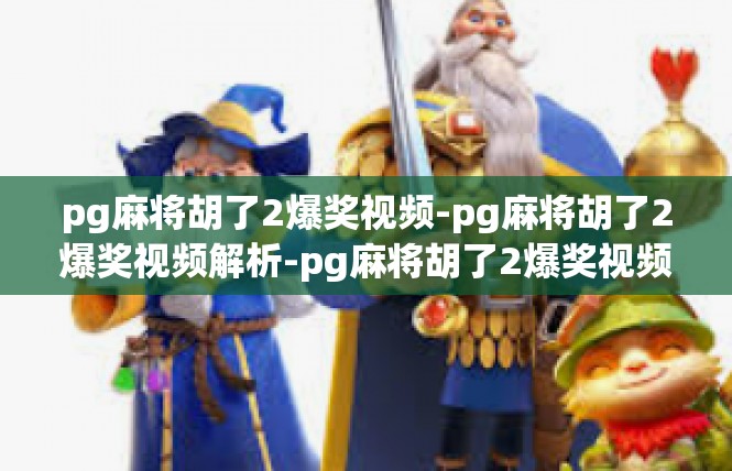 pg麻将胡了2爆奖视频-pg麻将胡了2爆奖视频解析-pg麻将胡了2爆奖视频
